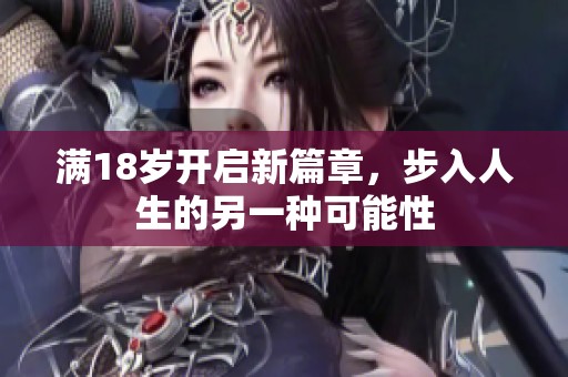 满18岁开启新篇章，步入人生的另一种可能性