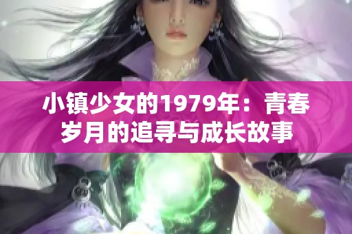 小镇少女的1979年：青春岁月的追寻与成长故事