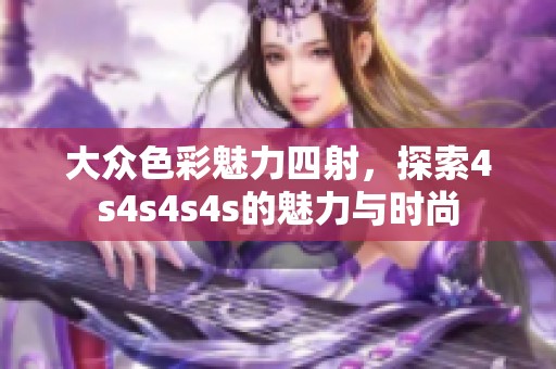 大众色彩魅力四射，探索4s4s4s4s的魅力与时尚