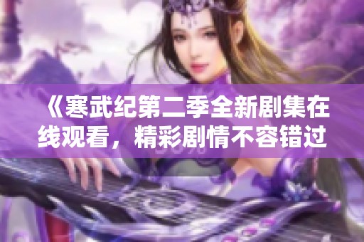 《寒武纪第二季全新剧集在线观看，精彩剧情不容错过》