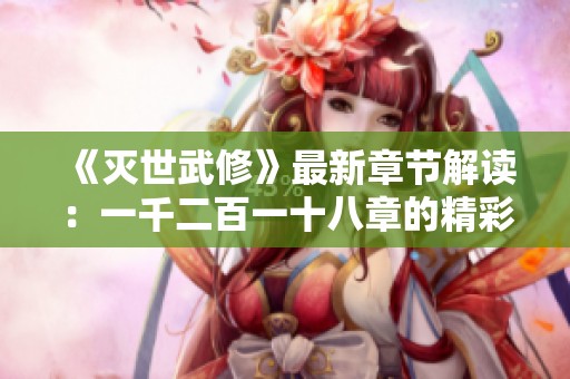 《灭世武修》最新章节解读：一千二百一十八章的精彩内容与分析