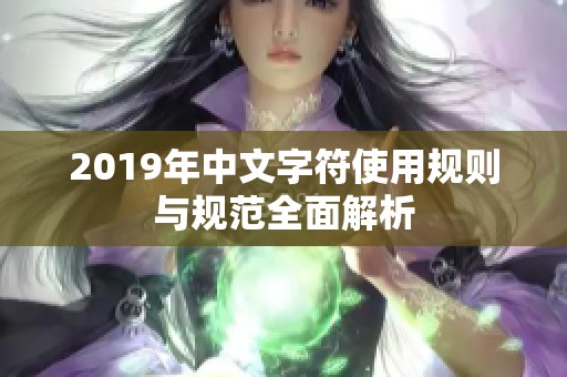 2019年中文字符使用规则与规范全面解析