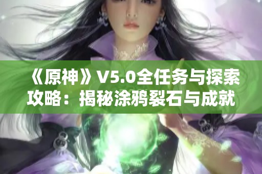 《原神》V5.0全任务与探索攻略：揭秘涂鸦裂石与成就获取技巧