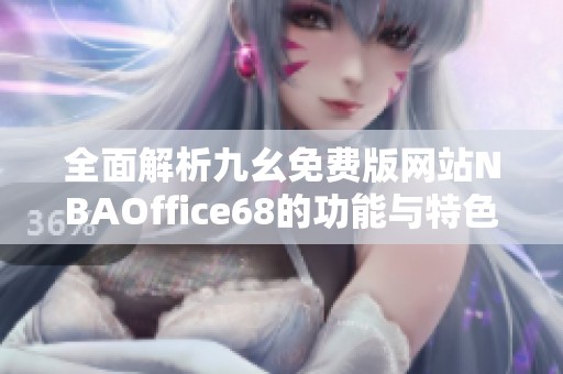 全面解析九幺免费版网站NBAOffice68的功能与特色