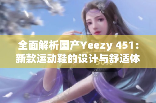 全面解析国产Yeezy 451：新款运动鞋的设计与舒适体验