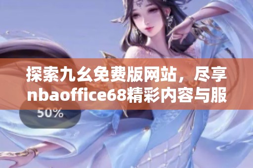 探索九幺免费版网站，尽享nbaoffice68精彩内容与服务