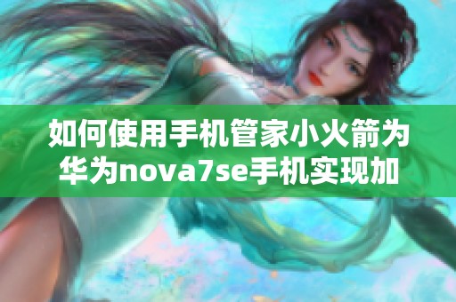 如何使用手机管家小火箭为华为nova7se手机实现加速功能