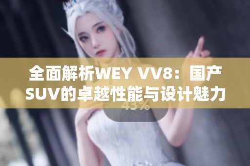 全面解析WEY VV8：国产SUV的卓越性能与设计魅力