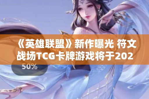 《英雄联盟》新作曝光 符文战场TCG卡牌游戏将于2025年发布