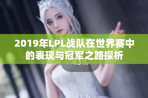 2019年LPL战队在世界赛中的表现与冠军之路探析