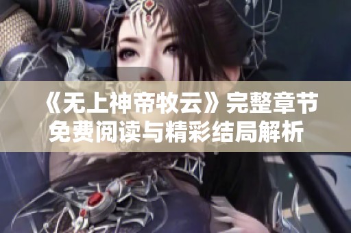 《无上神帝牧云》完整章节免费阅读与精彩结局解析