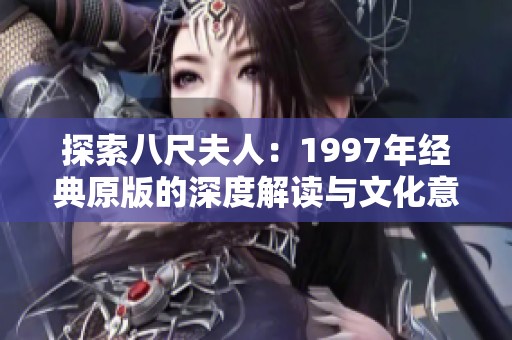 探索八尺夫人：1997年经典原版的深度解读与文化意义