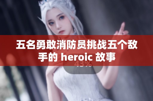 五名勇敢消防员挑战五个敌手的 heroic 故事