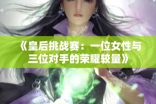 《皇后挑战赛：一位女性与三位对手的荣耀较量》