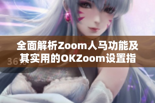 全面解析Zoom人马功能及其实用的OKZoom设置指导