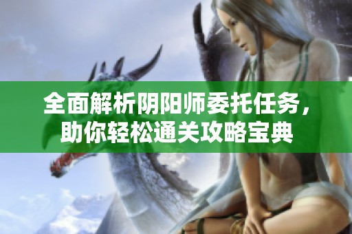 全面解析阴阳师委托任务，助你轻松通关攻略宝典