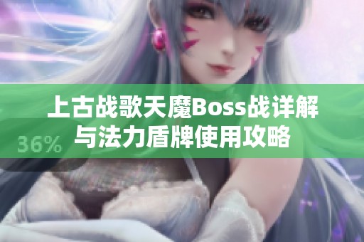 上古战歌天魔Boss战详解与法力盾牌使用攻略