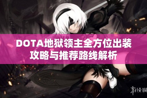 DOTA地狱领主全方位出装攻略与推荐路线解析