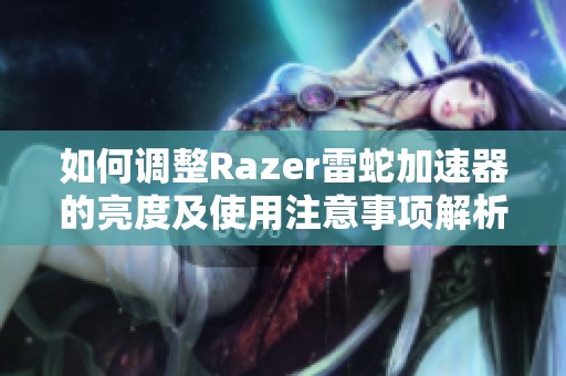 如何调整Razer雷蛇加速器的亮度及使用注意事项解析