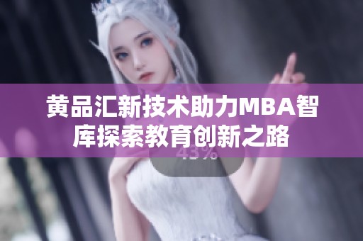 黄品汇新技术助力MBA智库探索教育创新之路