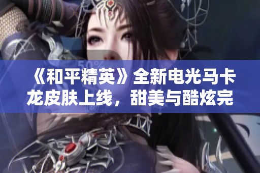 《和平精英》全新电光马卡龙皮肤上线，甜美与酷炫完美结合