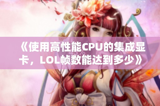 《使用高性能CPU的集成显卡，LOL帧数能达到多少》