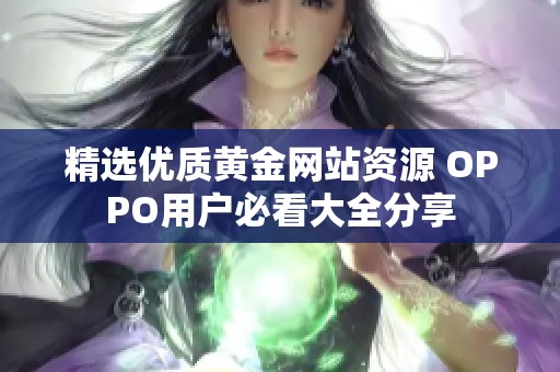 精选优质黄金网站资源 OPPO用户必看大全分享