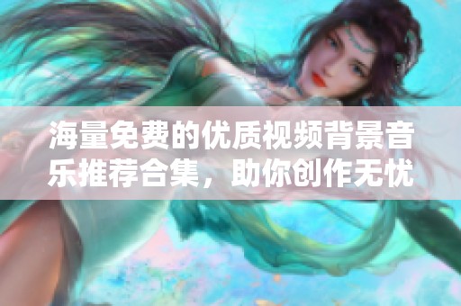 海量免费的优质视频背景音乐推荐合集，助你创作无忧