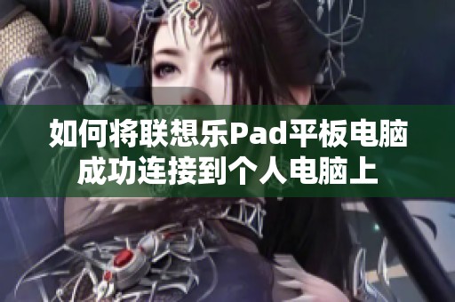 如何将联想乐Pad平板电脑成功连接到个人电脑上