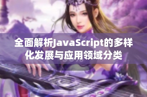 全面解析JavaScript的多样化发展与应用领域分类