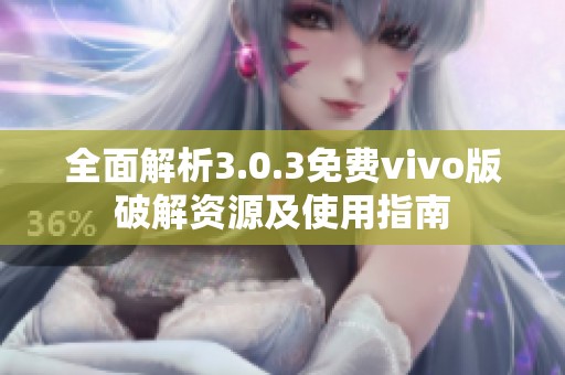 全面解析3.0.3免费vivo版破解资源及使用指南