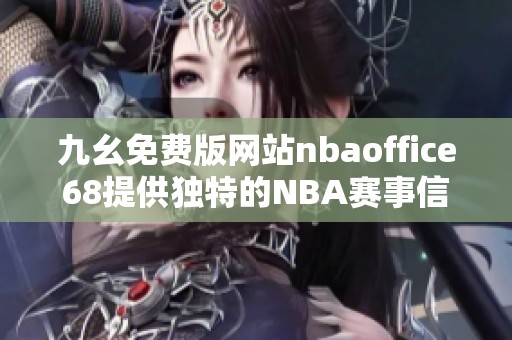 九幺免费版网站nbaoffice68提供独特的NBA赛事信息与体验