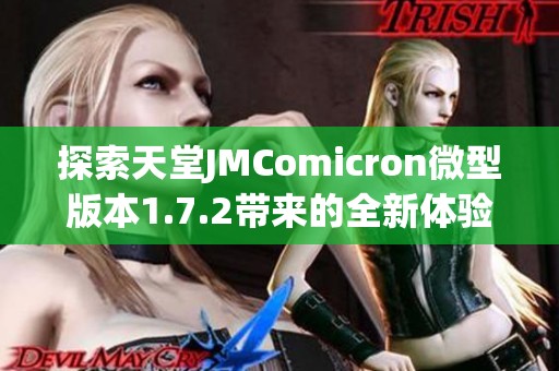 探索天堂JMComicron微型版本1.7.2带来的全新体验与功能