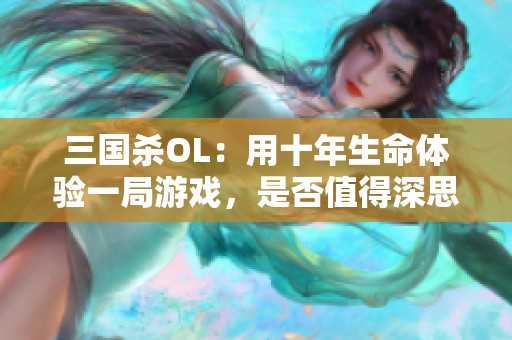 三国杀OL：用十年生命体验一局游戏，是否值得深思？