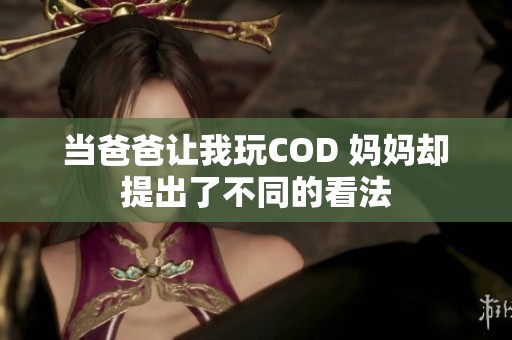 当爸爸让我玩COD 妈妈却提出了不同的看法