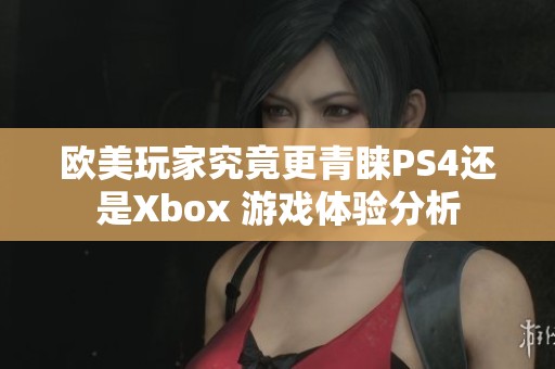 欧美玩家究竟更青睐PS4还是Xbox 游戏体验分析