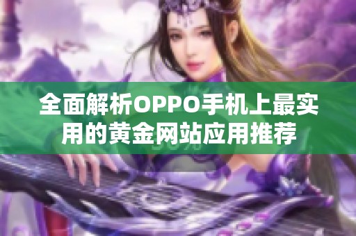 全面解析OPPO手机上最实用的黄金网站应用推荐