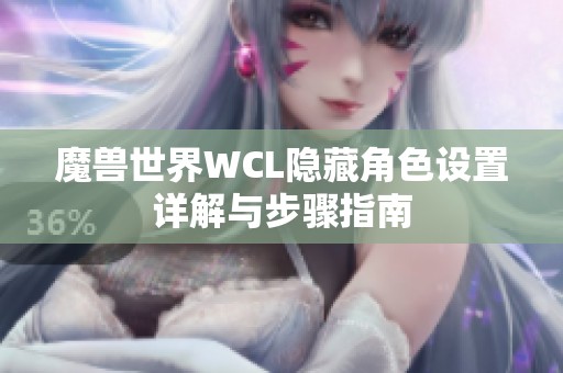 魔兽世界WCL隐藏角色设置详解与步骤指南