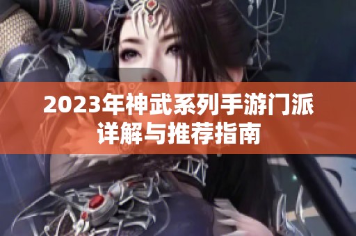 2023年神武系列手游门派详解与推荐指南