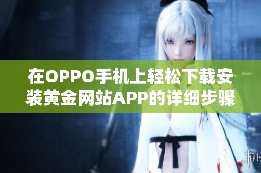 在OPPO手机上轻松下载安装黄金网站APP的详细步骤