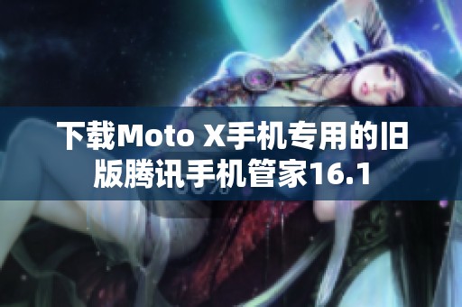 下载Moto X手机专用的旧版腾讯手机管家16.1