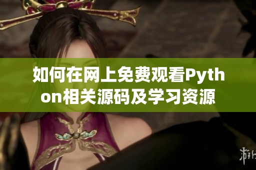 如何在网上免费观看Python相关源码及学习资源