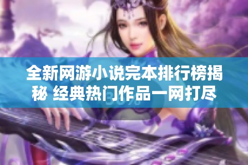 全新网游小说完本排行榜揭秘 经典热门作品一网打尽