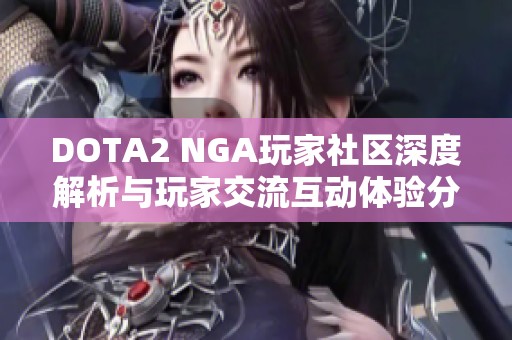 DOTA2 NGA玩家社区深度解析与玩家交流互动体验分享