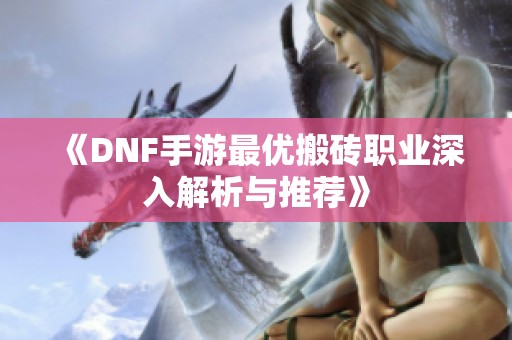 《DNF手游最优搬砖职业深入解析与推荐》