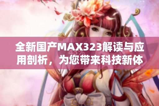 全新国产MAX323解读与应用剖析，为您带来科技新体验