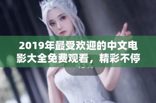 2019年最受欢迎的中文电影大全免费观看，精彩不停歇