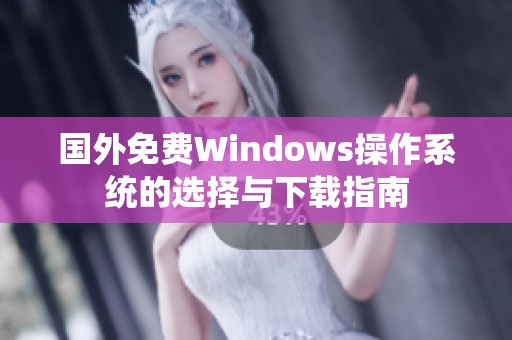 国外免费Windows操作系统的选择与下载指南