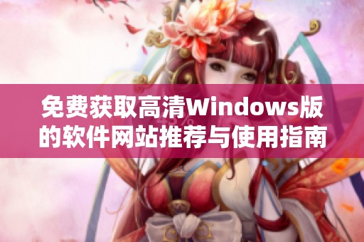 免费获取高清Windows版的软件网站推荐与使用指南