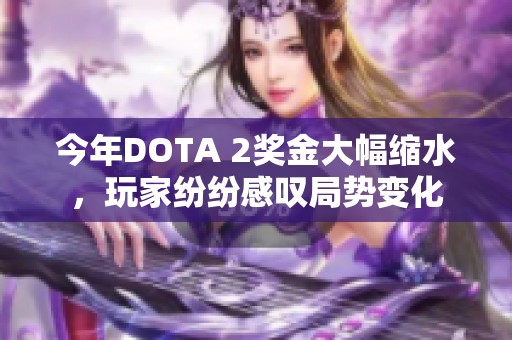 今年DOTA 2奖金大幅缩水，玩家纷纷感叹局势变化